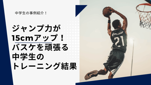 【中学生事例】ジャンプ力が15cmアップ！バスケを頑張る中学生のトレーニング成果